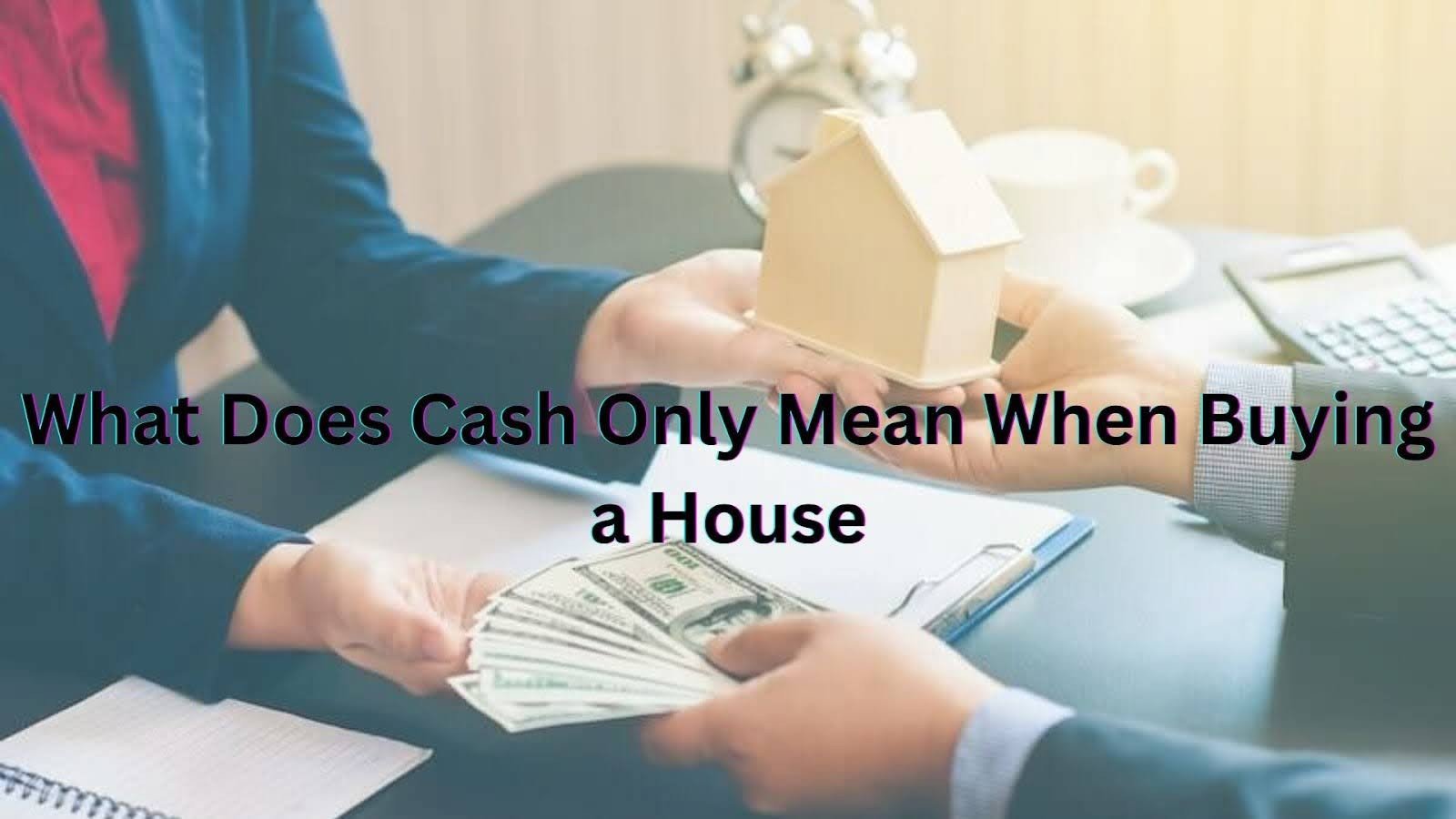 What Does “Cash Only” Mean When Buying a House