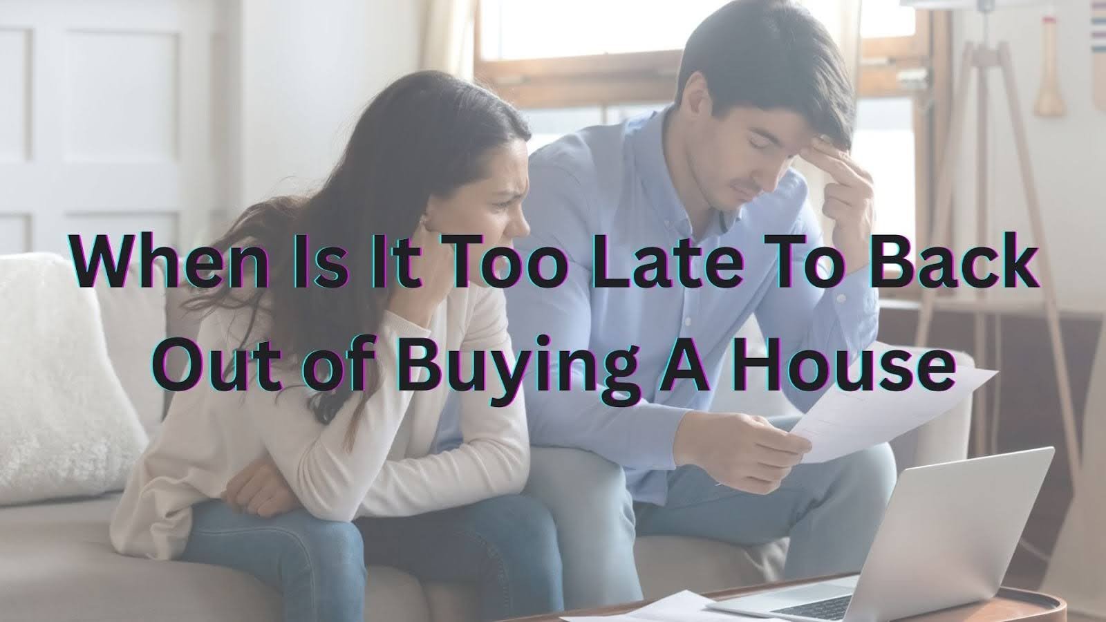 When Is It Too Late to Back Out of Buying a House